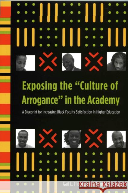 Exposing the Culture of Arrogance in the Academy: A Blueprint for Increasing Black Faculty Satisfaction in Higher Education Thompson, Gail L. 9781579221133
