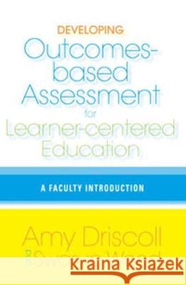 Developing Outcomes-Based Assessment for Learner-Centered Education: A Faculty Introduction Amy Driscoll Swarup Wood 9781579221942 Stylus Publishing (VA)