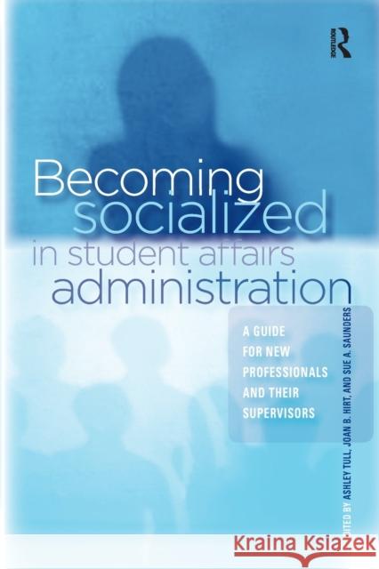 Becoming Socialized in Student Affairs Administration: A Guide for New Professionals and Their Supervisors Tull, Ashley 9781579222765