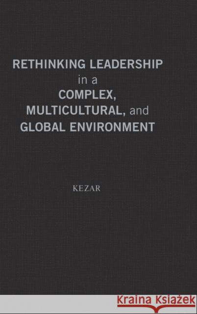 Rethinking Leadership in a Complex, Multicultural, and Global Environment: New Concepts and Models for Higher Education Kezar, Adrianna J. 9781579222819 Stylus Publishing (VA)