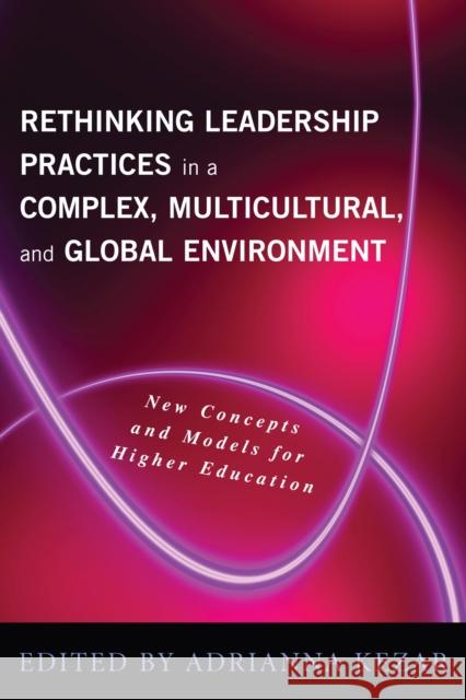 Rethinking Leadership in a Complex, Multicultural, and Global Environment: New Concepts and Models for Higher Education Kezar, Adrianna J. 9781579222826