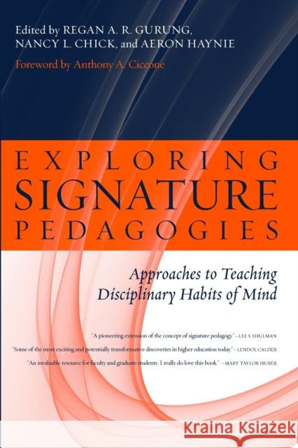 Exploring Signature Pedagogies : Approaches to Teaching Disciplinary Habits of Mind Regan A. R. Gurung Nancy L. Chick Aeron Haynie 9781579223076