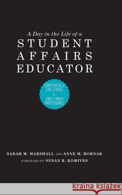 A Day in the Life of a Student Affairs Educator: Competencies and Case Studies for Early-Career Professionals Hornak, Anne M. 9781579223083