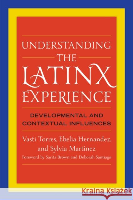 Understanding the Latinx Experience: Developmental and Contextual Influences Vasti Torres Ebelia Hernandez Sylvia Martinez 9781579223144 Stylus Publishing (VA)