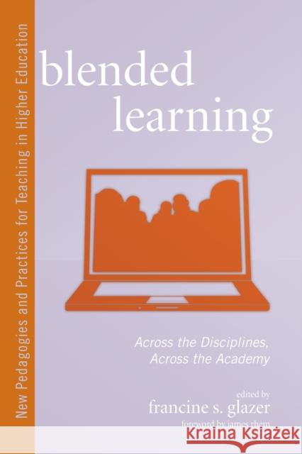 Blended Learning: Across the Disciplines, Across the Academy Glazer, Francine S. 9781579223243 Stylus Publishing (VA)