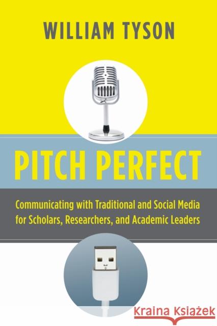 Pitch Perfect: Communicating with Traditional and Social Media for Scholars, Researchers, and Academic Leaders Tyson, William 9781579223335 Stylus Publishing (VA)