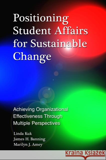 Positioning Student Affairs for Sustainable Change: Achieving Organizational Effectiveness Through Multiple Perspectives Kuk, Linda 9781579224561 Stylus Publishing (VA)
