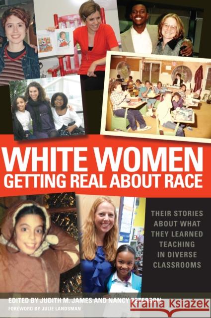 White Women Getting Real about Race: Their Stories about What They Learned Teaching in Diverse Classrooms Judith M. James Nancy Peterson Julie Landsman 9781579224578 Stylus Publishing (VA)
