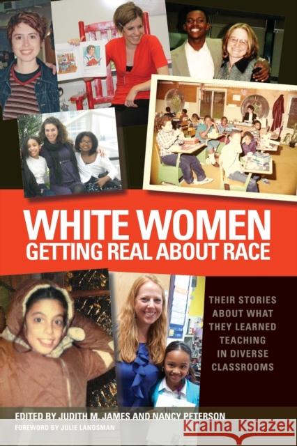 White Women Getting Real about Race: Their Stories about What They Learned Teaching in Diverse Classrooms Judith M. James Nancy Peterson Julie Landsman 9781579224585 Stylus Publishing (VA)