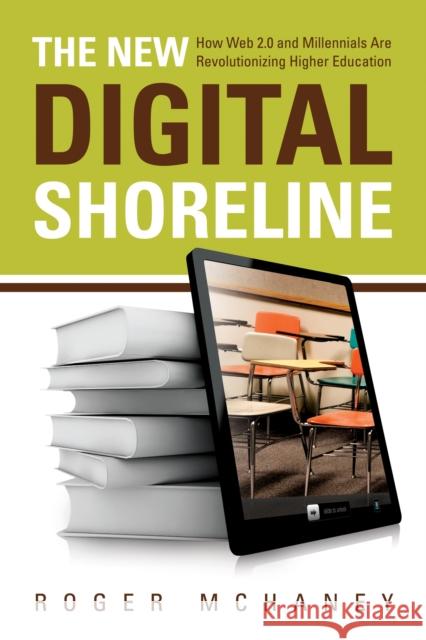 The New Digital Shoreline: How Web 2.0 and Milennials Are Revolutionizing Higher Education McHaney, Roger 9781579224592 Stylus Publishing (VA)