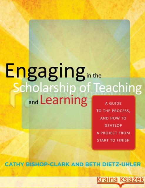 Engaging in the Scholarship of Teaching and Learning: A Guide to the Process, and How to Develop a Project from Start to Finish Bishop-Clark, Cathy 9781579224707 Stylus Publishing (VA)
