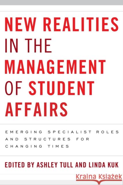 New Realities in the Management of Student Affairs: Emerging Specialist Roles and Structures for Changing Times Tull, Ashley 9781579225759