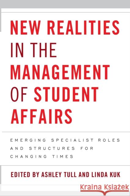 New Realities in the Management of Student Affairs: Emerging Specialist Roles and Structures for Changing Times Tull, Ashley 9781579225766