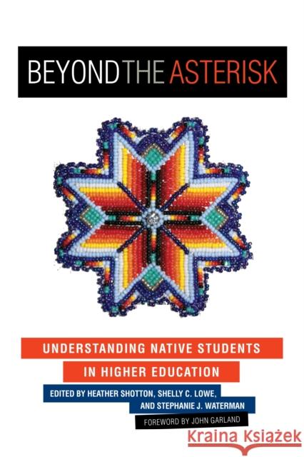 Beyond the Asterisk: Understanding Native Students in Higher Education Shotton, Heather J. 9781579226237 Stylus Publishing (VA)