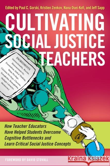 Cultivating Social Justice Teachers: How Teacher Educators Have Helped Students Overcome Cognitive Bottlenecks and Learn Critical Social Justice Conce Gorski, Paul C. 9781579228880 Stylus Publishing (VA)