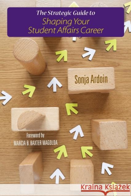 The Strategic Guide to Shaping Your Student Affairs Career M. Sonja Ardoin Sonja Ardoin Marcia B. Baxter Magolda 9781579229580