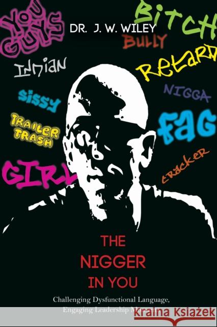 The Nigger in You: Challenging Dysfunctional Language, Engaging Leadership Moments Wiley, J. W. 9781579229856 Stylus Publishing (VA)