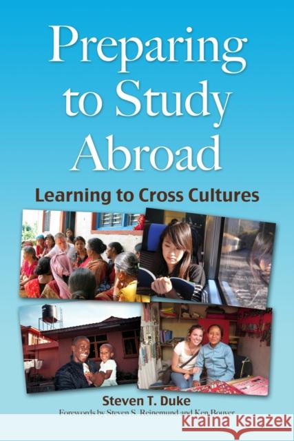 Preparing to Study Abroad: Learning to Cross Cultures Steven T. Duke Steven S. Reinemund Ken Bouyer 9781579229931