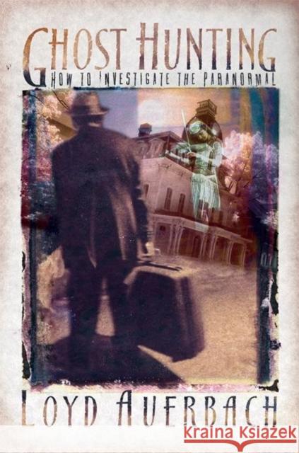 Ghost Hunting: How to Investigate the Paranormal Auerbach, Loyd 9781579510671 Ronin Publishing (CA)