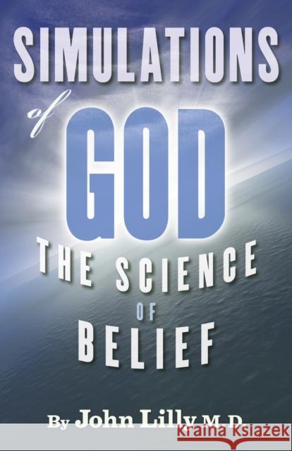 Simulations of God: The Science of Belief Lilly, John C. 9781579511579
