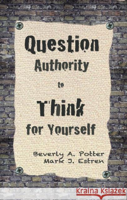 Question Authority; Think for Yourself Beverly A. Potter 9781579511623