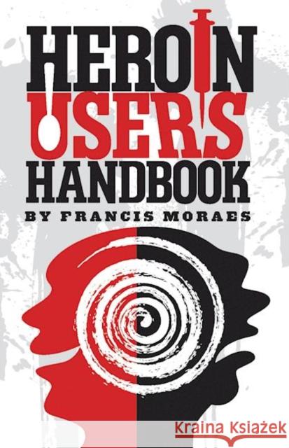 Heroin User's Handbook Francis Morae 9781579512293 Ronin Publishing (CA)