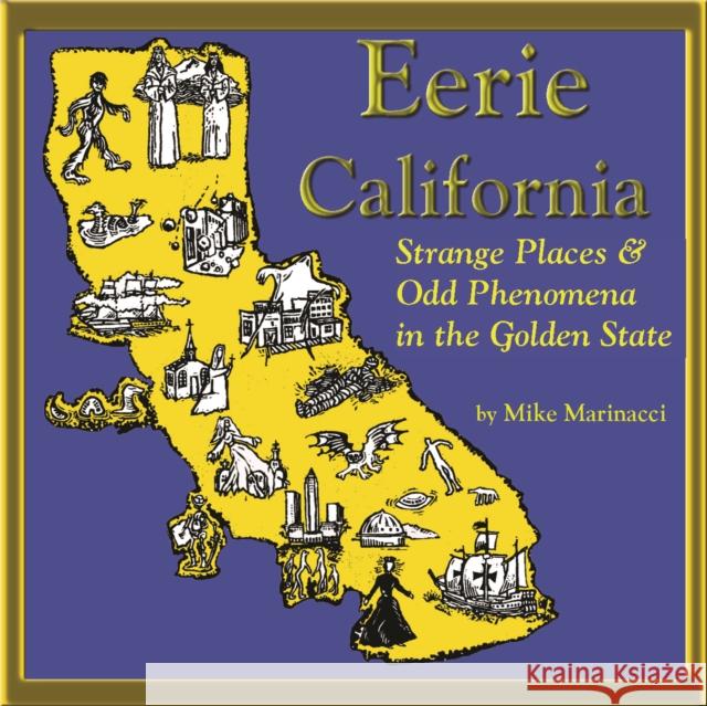 Eerie California: Strange Places and Odd Phenomena in the Golden State Mike Marinacci 9781579512514 Ronin Publishing (CA)