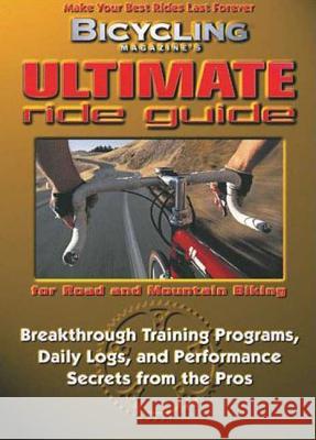 Bicycling Magazine's Ultimate Ride Guide: Programs, Tips, and Techniques to Enjoy Cycling Year-Round Reeser, John 9781579540562