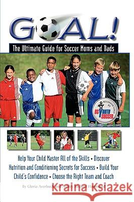 Goal!: The Ultimate Guide for Soccer Moms and Dads Averbuch, Gloria 9781579540807