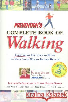 Prevention's Complete Book of Walking: Everything You Need to Know to Walk Your Way to Better Health Maggie Spilner Elaine Ward 9781579542368
