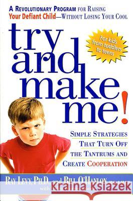 Try and Make Me!: Simple Strategies That Turn Off the Tantrums and Create Cooperation Ray Levy Bill O'Hanlon Tyler Norris Goode 9781579545536 Rodale Press