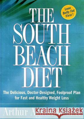 The South Beach Diet: The Delicious, Doctor-Designed, Foolproof Plan for Fast and Healthy Weight Loss Agatston, Arthur 9781579546465 Rodale Press