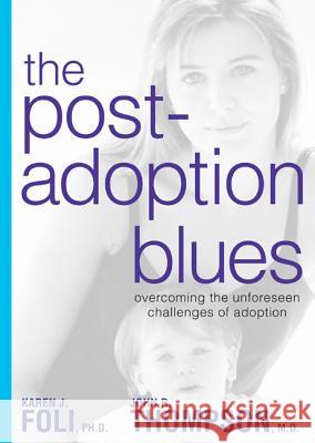 The Post-Adoption Blues: Overcoming the Unforseen Challenges of Adoption Karen J. Foli John R. Thompson 9781579548667 Rodale Press