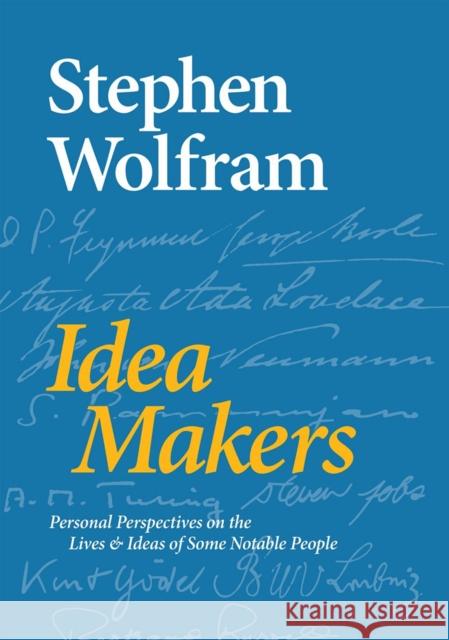Idea Makers: Personal Perspectives on the Lives & Ideas of Some Notable People Stephen Wolfram 9781579550035 Wolfram Media
