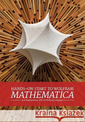 Hands-On Start to Wolfram Mathematica: And Programming with the Wolfram Language Cliff Hastings, Kelvin Mischo, Michael Morrison 9781579550370 Wolfram Media Inc