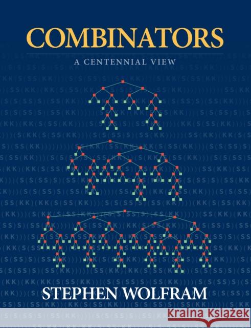 Combinators: A Centennial View Stephen Wolfram 9781579550431