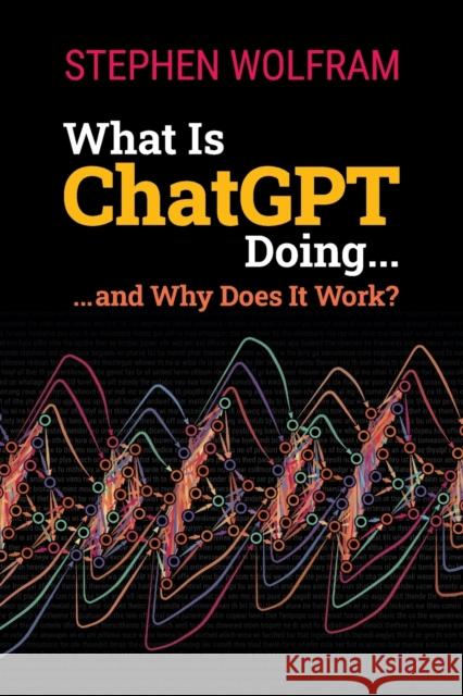 What Is ChatGPT Doing ... and Why Does It Work? Stephen Wolfram 9781579550813 Wolfram Media Inc