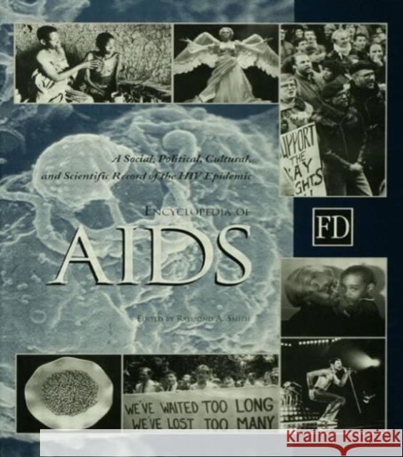 Encyclopedia of AIDS: A Social, Political, Cultural, and Scientific Record of the HIV Epidemic Smith, Raymond A. 9781579580070