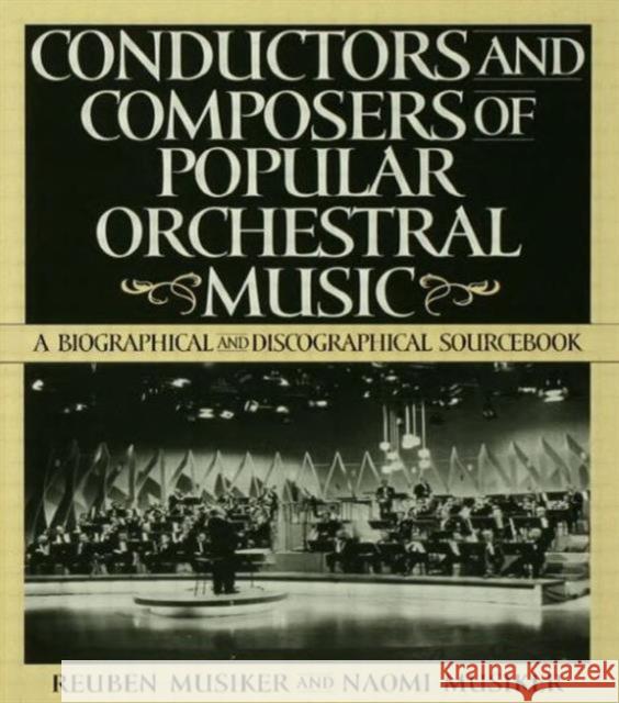 Conductors and Composers of Popular Orchestral Music : A Biographical and Discographical Sourcebook Naomi Musiker Reuben Musiker Naomi Musiker 9781579580131