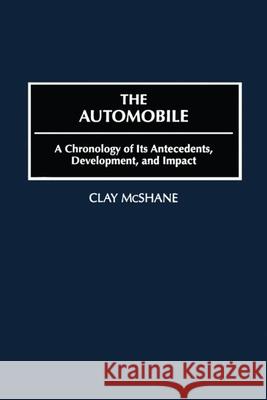 The Automobile: A Chronology of Its Antecedents, Development and Impact Clay McShane   9781579580216 Taylor & Francis