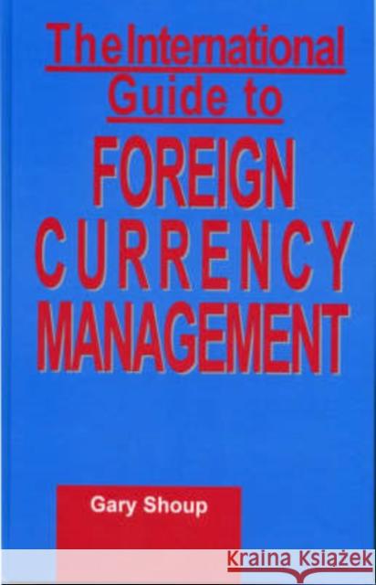 International Guide to Foreign Currency Management Gary Shoup 9781579580650 Fitzroy Dearborn Publishers