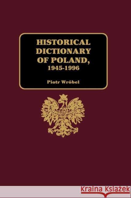 Historical Dictionary of Poland 1945-1996 Piotr Wróbel   9781579580681