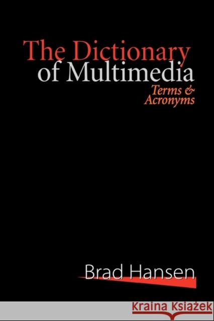 The Dictionary of Multimedia 1999: Terms and Acronyms Hansen, Brad 9781579580841 Fitzroy Dearborn Publishers