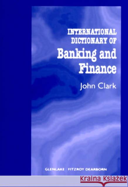 International Dictionary of Banking and Finance John Clark 9781579581602 Fitzroy Dearborn Publishers