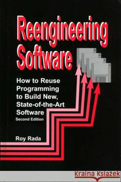 Re-Engineering Software : How to Re-Use Programming to Build New, State-of-the-Art Software Roy Rada 9781579581831 Fitzroy Dearborn Publishers