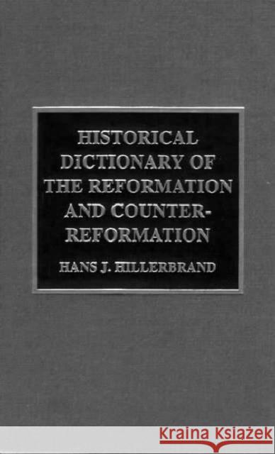 Historical Dictionary of the Reformation and Counter-Reformation Hans J. Hillerbrand   9781579582050