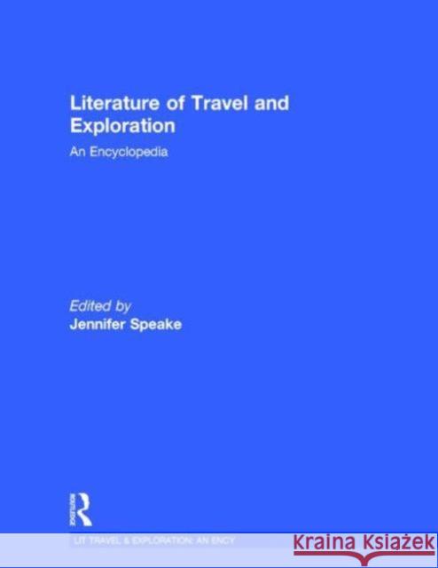 Literature of Travel and Exploration: An Encyclopedia Speake, Jennifer 9781579582470 Fitzroy Dearborn Publishers