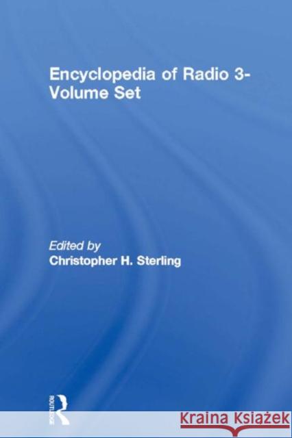 Encyclopedia of Radio 3-Volume Set C. Sterling Christopher H. Sterling 9781579582494 Routledge