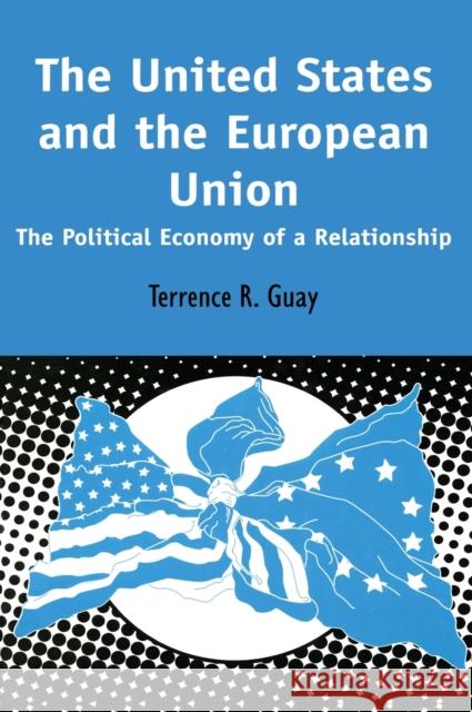 The United States and the European Union: The Political Economy of A Relationship Guay, Terrence R. 9781579583248 Taylor & Francis