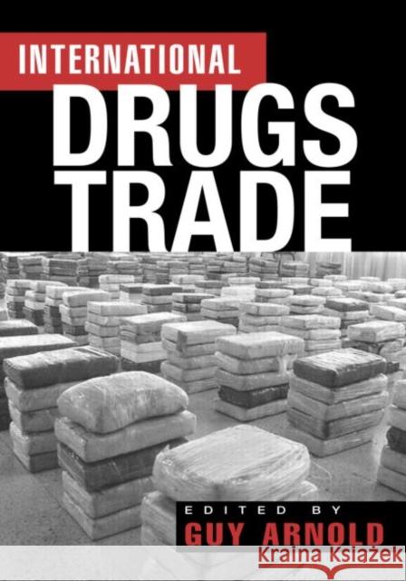 The International Drugs Trade Guy Arnold Arnold Arnold Guy Arnold 9781579583965 Routledge